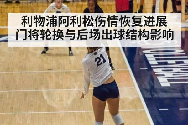 利物浦阿利松伤情恢复进展 门将轮换与后场出球结构影响